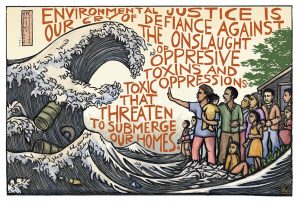 "Environmental justice is our cry of defiance against the onslaught of oppressive toxins and toxic oppressions that threaten to submerge our homes." written in orange text atop a drawn image of a gigantic wave filled with trash about to crash onto a neighborhood. A crowd of adults and children of color stands facing the wave with their hands reaching out to try and stop it.
