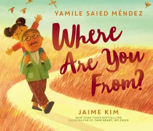 Book cover of “Where Are You From?” By Yamile Saied Méndez and illustrated by Jaime Kim. A mustached father wearing a green cardigan, button-down shirt, red pants, yellow hat, and glasses holds his daughter on his shoulders. His daughter’s hair is in pigtails, and she is wearing a pink shirt with her arms outstretched. They are walking through a field with birds flying behind them.