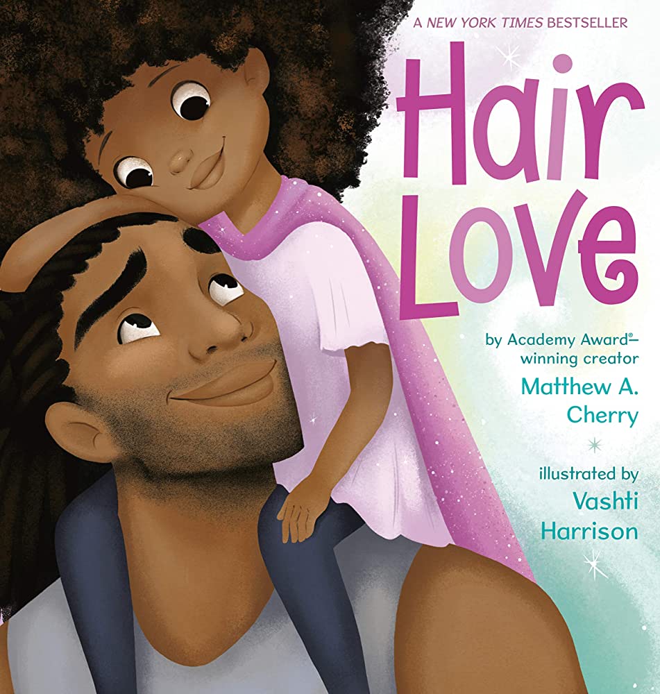 Book cover for "Hair Love," written by Matthew A. Cherry and illustrated by Vashti Harrison. The cover shows a Black child with big, curly hair on the shoulders of her dad, wearing dreads pulled back into a ponytail.