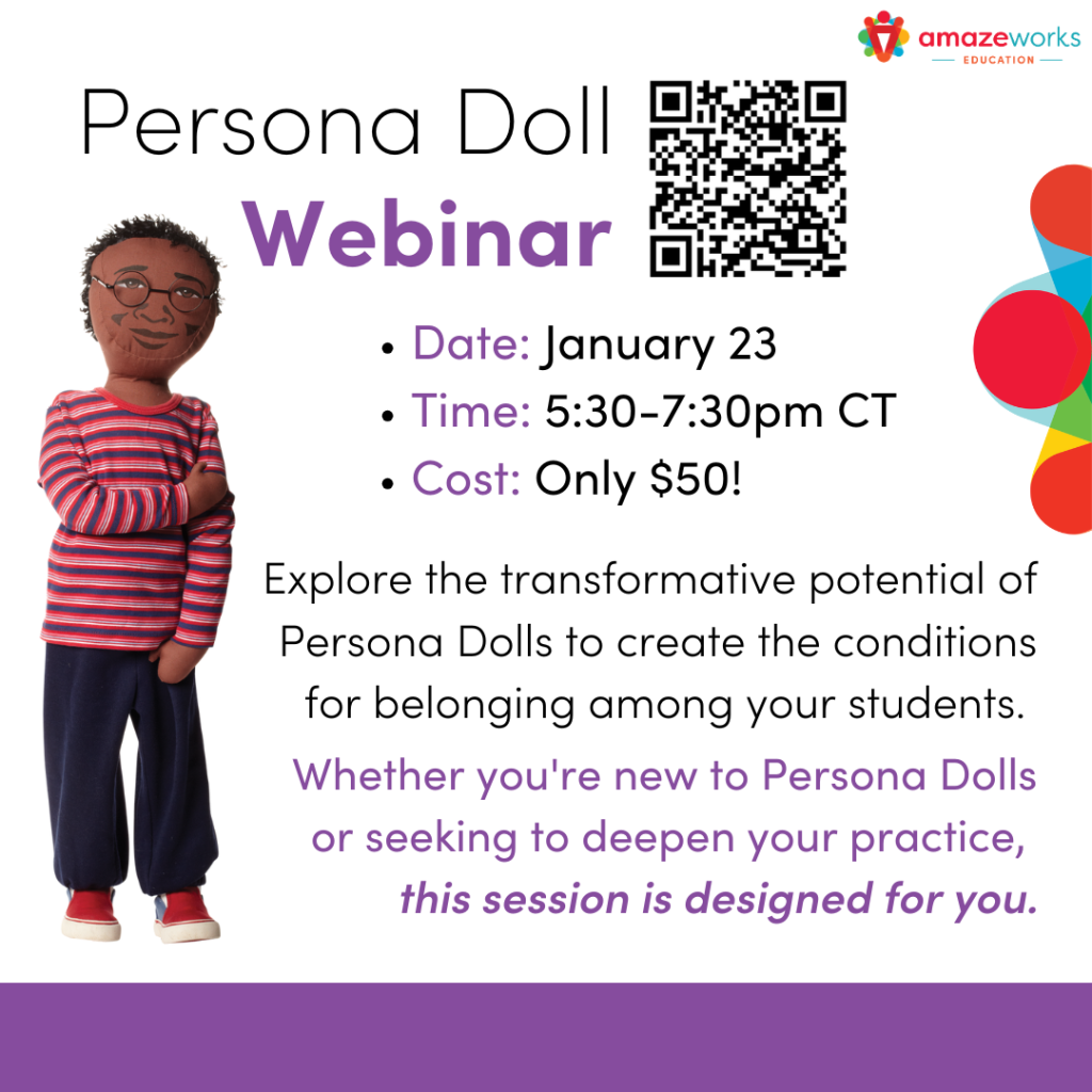 Persona Doll Webinar. Date: January 23. Time: 5:30-7:30pm CT. Cost: Only $50! Explore the transformative potential of Persona Dolls to create the conditions for belonging among your students. Whether you're new to Persona Dolls or seeking to deepen your practice, this session is designed for you.