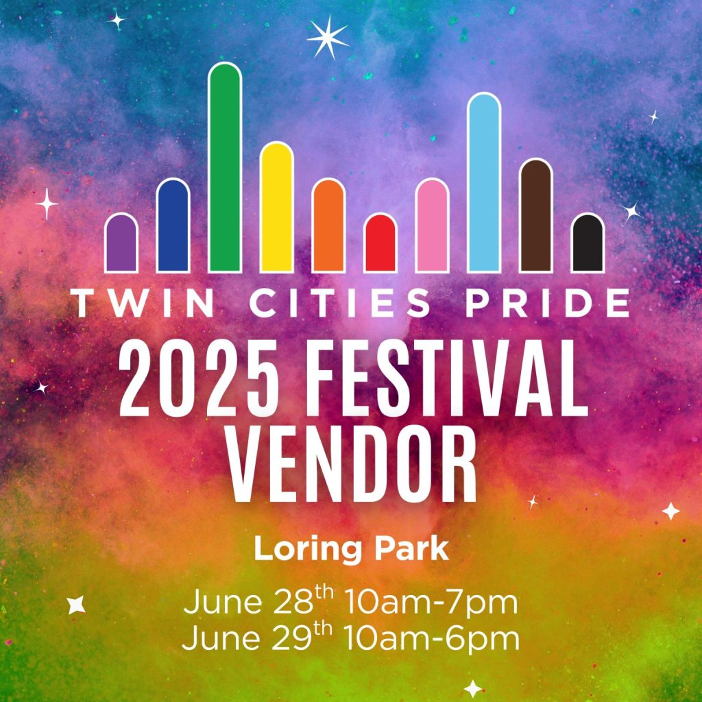 Twin Cities Pride 2025 Festival Vendor. Loring Park: June 28th 10am-7pm; June 29th 10am-6pm.