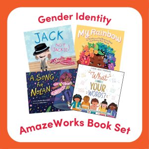 Gender Identity AmazeWorks Book Set, picturing book covers for Jack Not Jackie, My Rainbow, A Song for Nolan, and What Are Your Words?