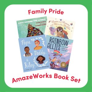 AmazeWorks Family Pride book sets, featuring Love Around the World; Papa, Riley, and Me; Mama and Mommy and Me in the Middle; and Rainbow Allies