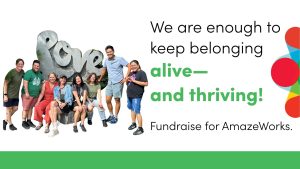 We are enough to keep belonging alive--and thriving! Fundraise for AmazeWorks.