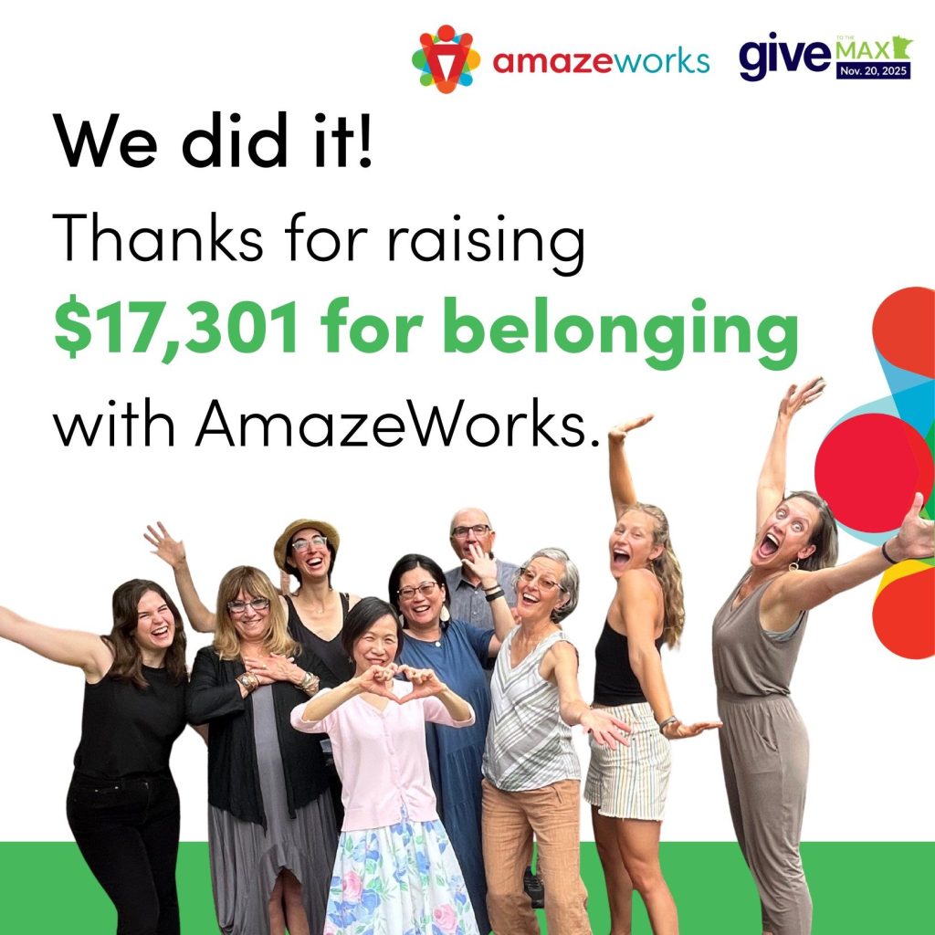 We did it! Thanks for raising $17,301 for belonging with AmazeWorks. 