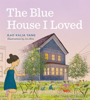The Blue House I Loved by Kao Kalia Yang, illustrated by Jen Shin book cover. Picturing a girl in a blue dress in the front yard of a blue house.